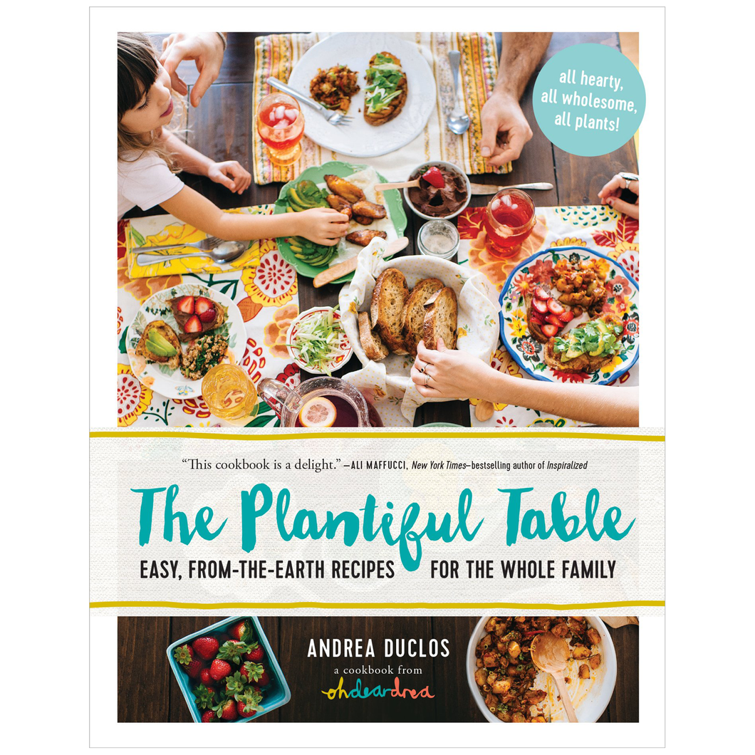 The Plantiful Table: Easy, From-the-Earth Recipes for the Whole Family by Andrea Duclos