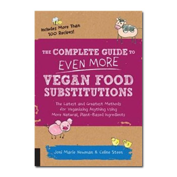 The Complete Guide To Even More Vegan Food Substitutions by Celine Steen and Joni Marie Newman